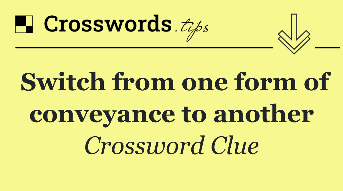 Switch from one form of conveyance to another