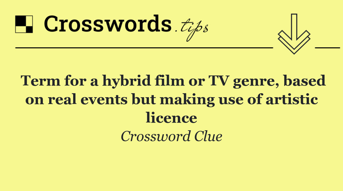 Term for a hybrid film or TV genre, based on real events but making use of artistic licence