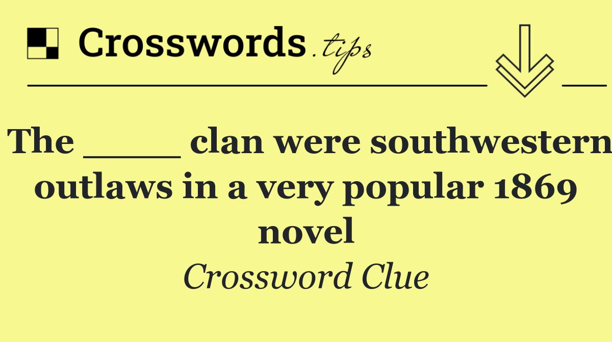 The ____ clan were southwestern outlaws in a very popular 1869 novel