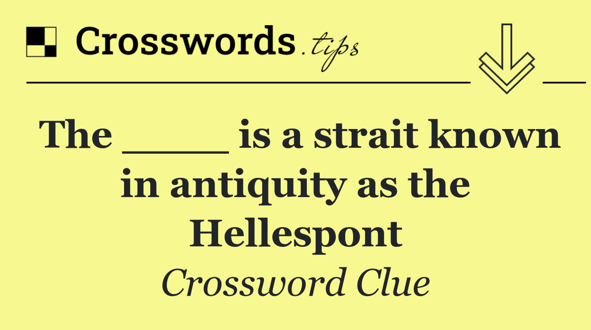 The ____ is a strait known in antiquity as the Hellespont