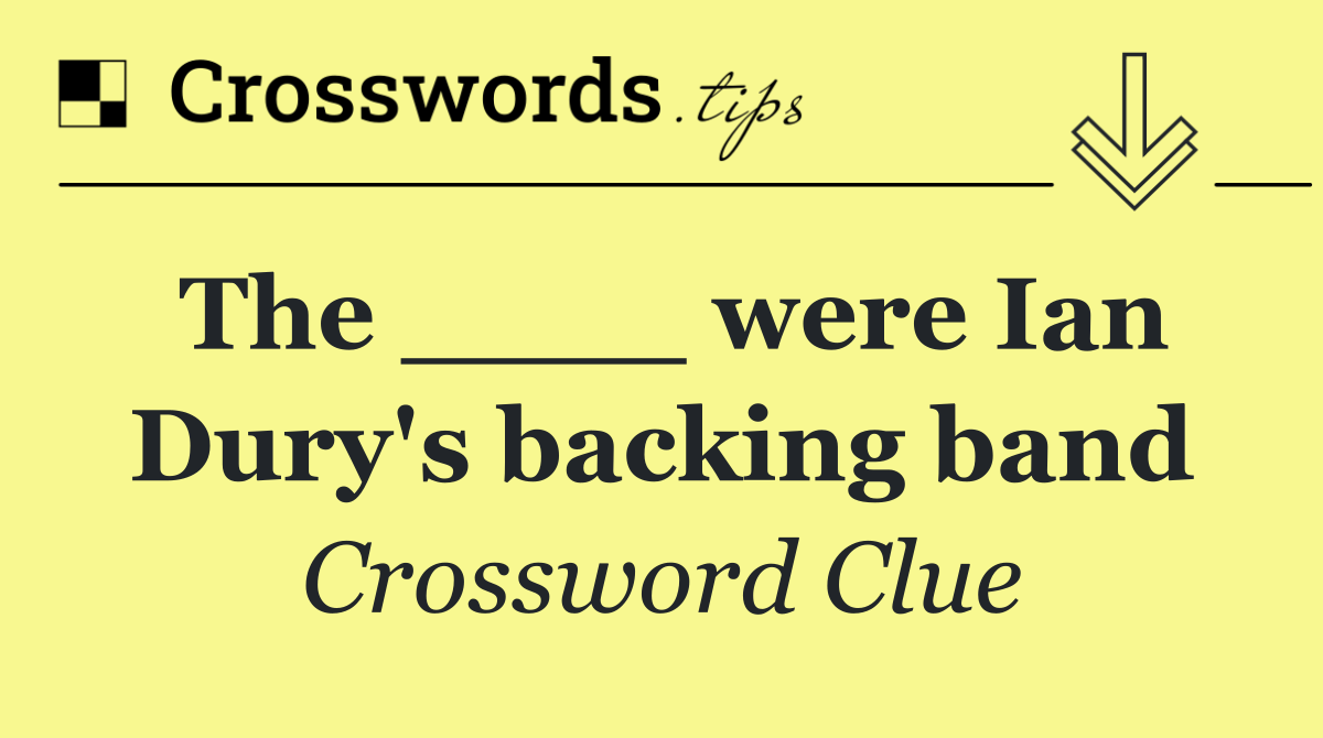 The ____ were Ian Dury's backing band