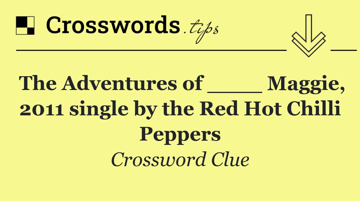 The Adventures of ____ Maggie, 2011 single by the Red Hot Chilli Peppers