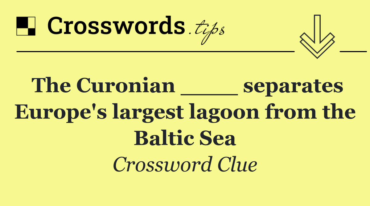 The Curonian ____ separates Europe's largest lagoon from the Baltic Sea