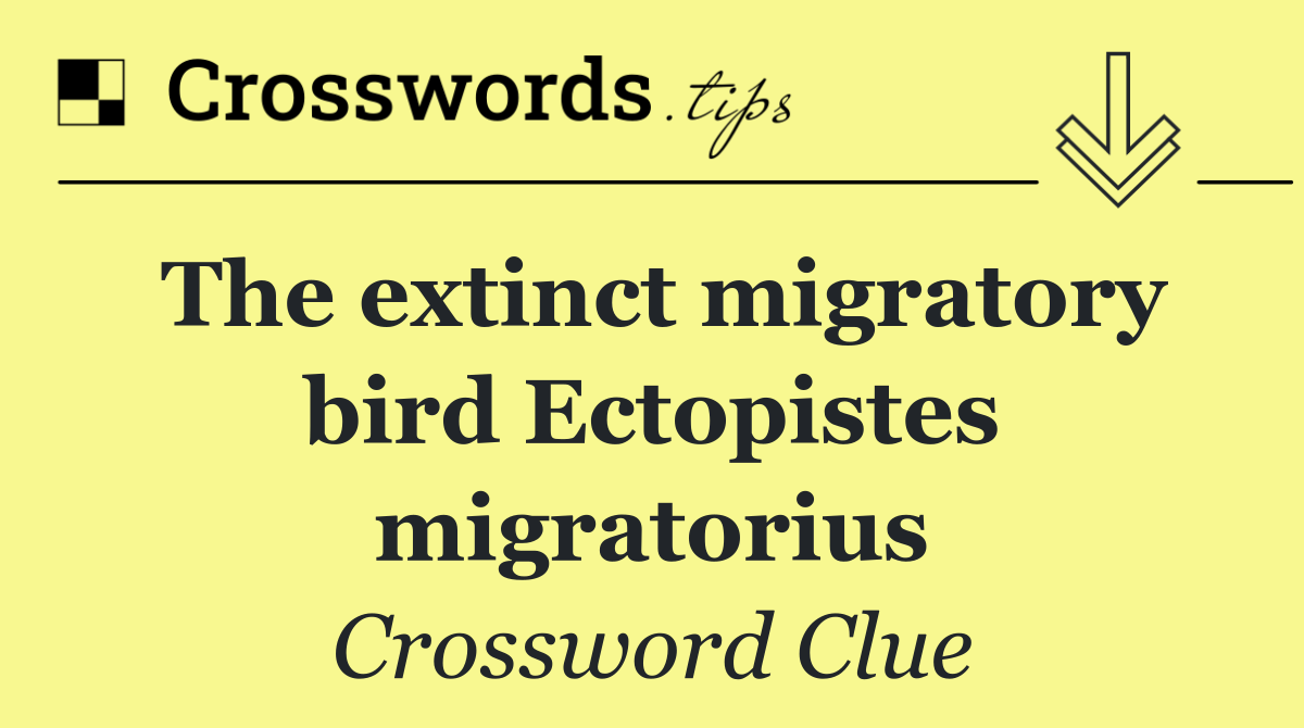 The extinct migratory bird Ectopistes migratorius