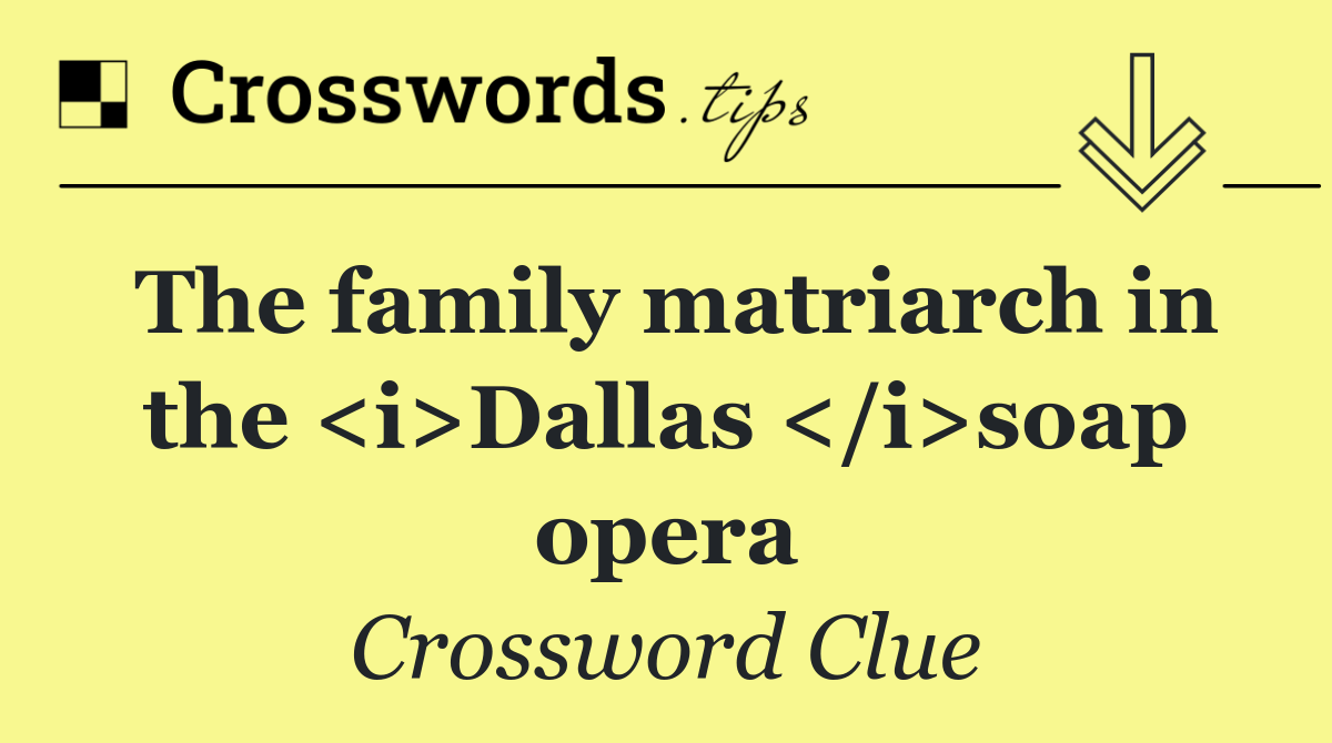 The family matriarch in the <i>Dallas </i>soap opera