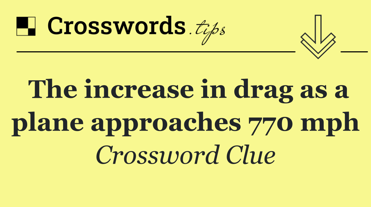 The increase in drag as a plane approaches 770 mph