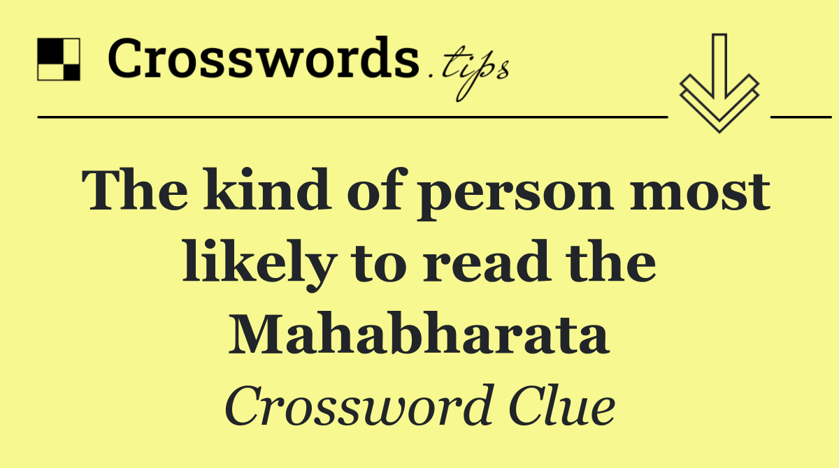 The kind of person most likely to read the Mahabharata