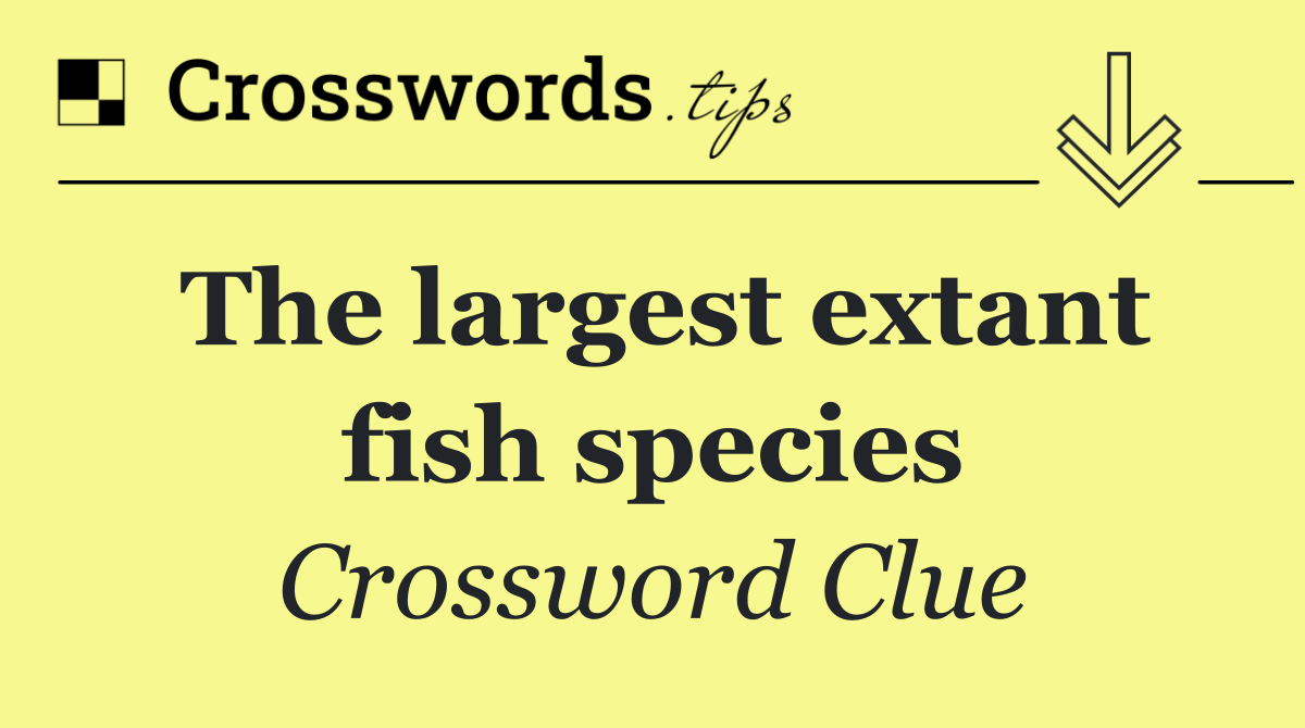 The largest extant fish species