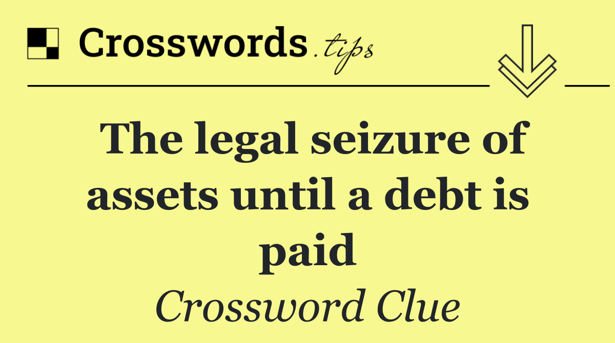 The legal seizure of assets until a debt is paid