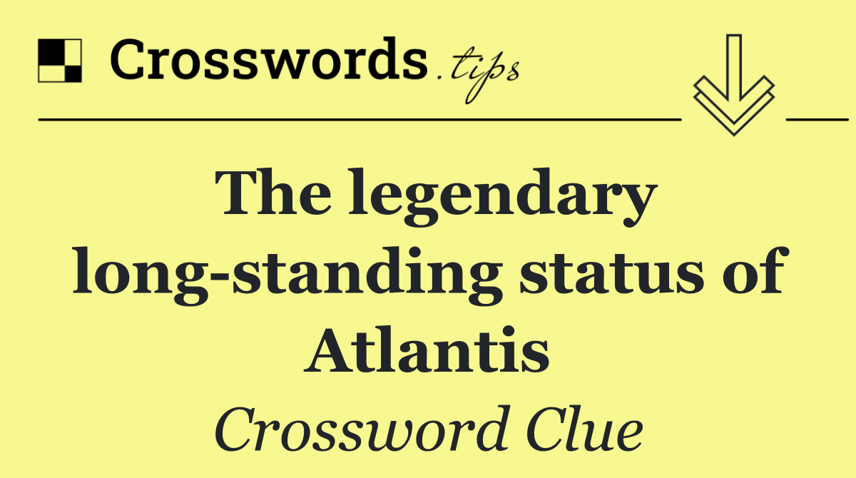 The legendary long standing status of Atlantis