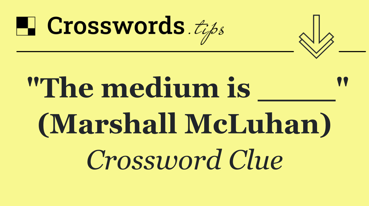 "The medium is ____" (Marshall McLuhan)