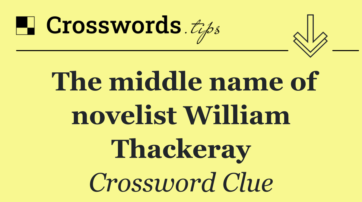 The middle name of novelist William Thackeray