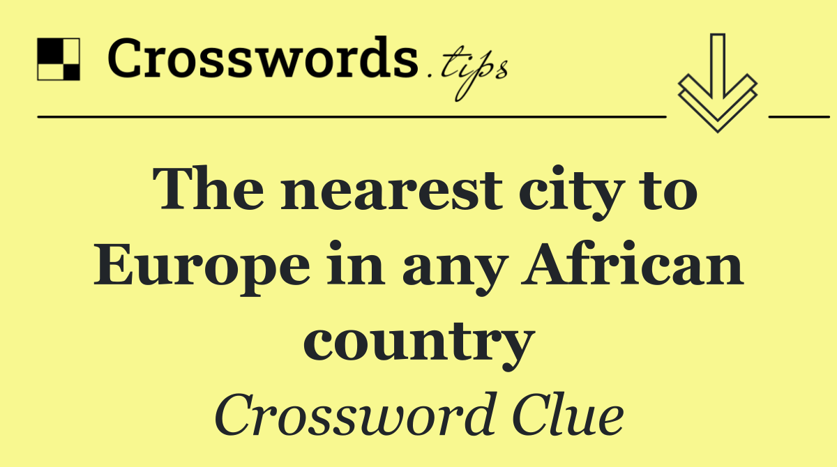 The nearest city to Europe in any African country