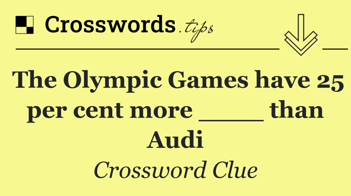 The Olympic Games have 25 per cent more ____ than Audi