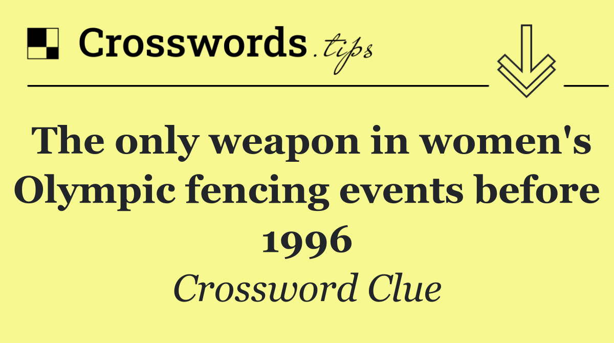 The only weapon in women's Olympic fencing events before 1996