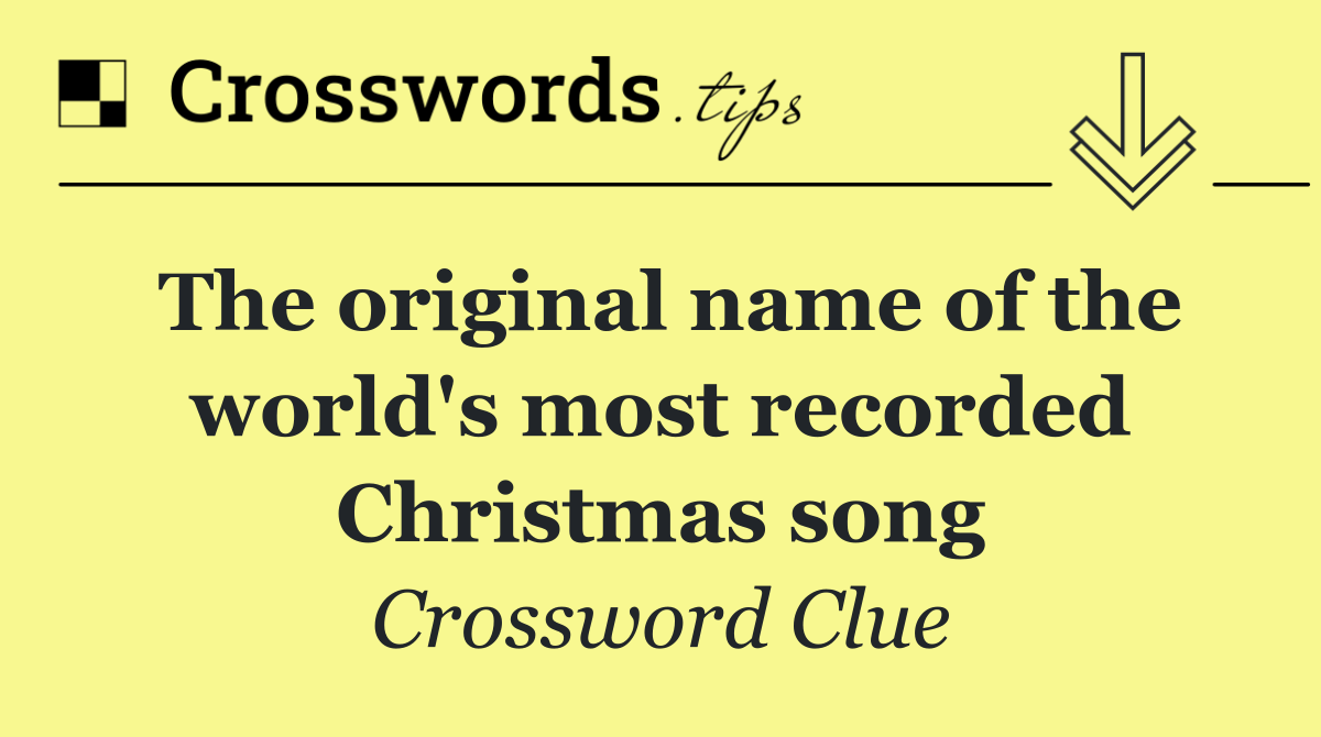 The original name of the world's most recorded Christmas song