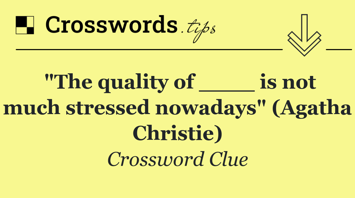 "The quality of ____ is not much stressed nowadays" (Agatha Christie)