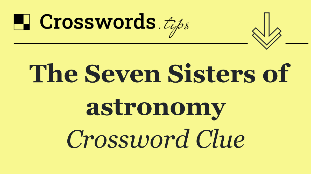 The Seven Sisters of astronomy