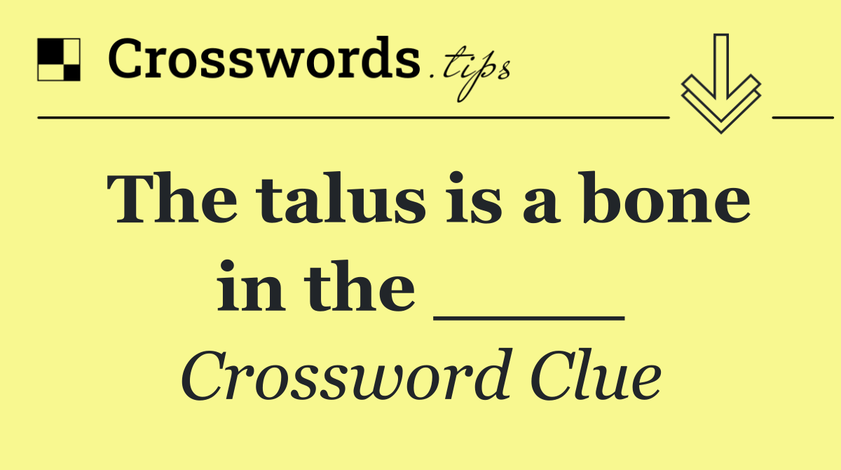 The talus is a bone in the ____