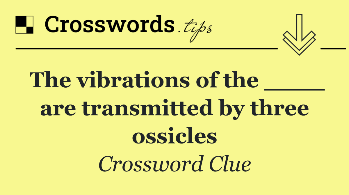 The vibrations of the ____ are transmitted by three ossicles