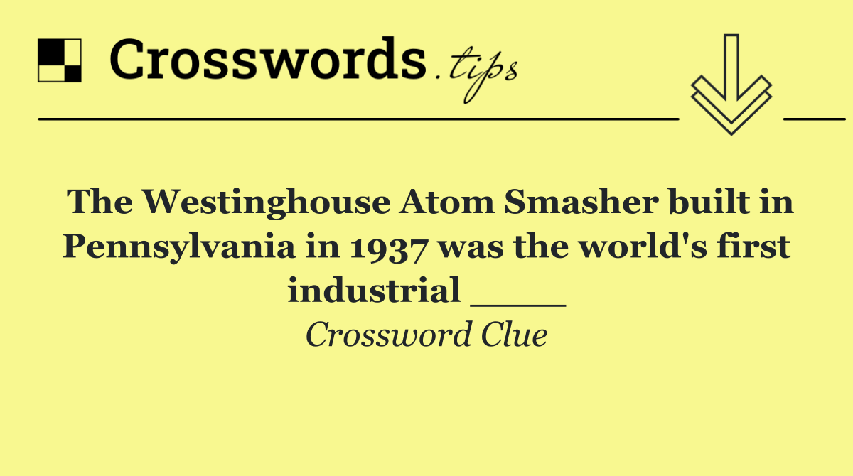 The Westinghouse Atom Smasher built in Pennsylvania in 1937 was the world's first industrial ____