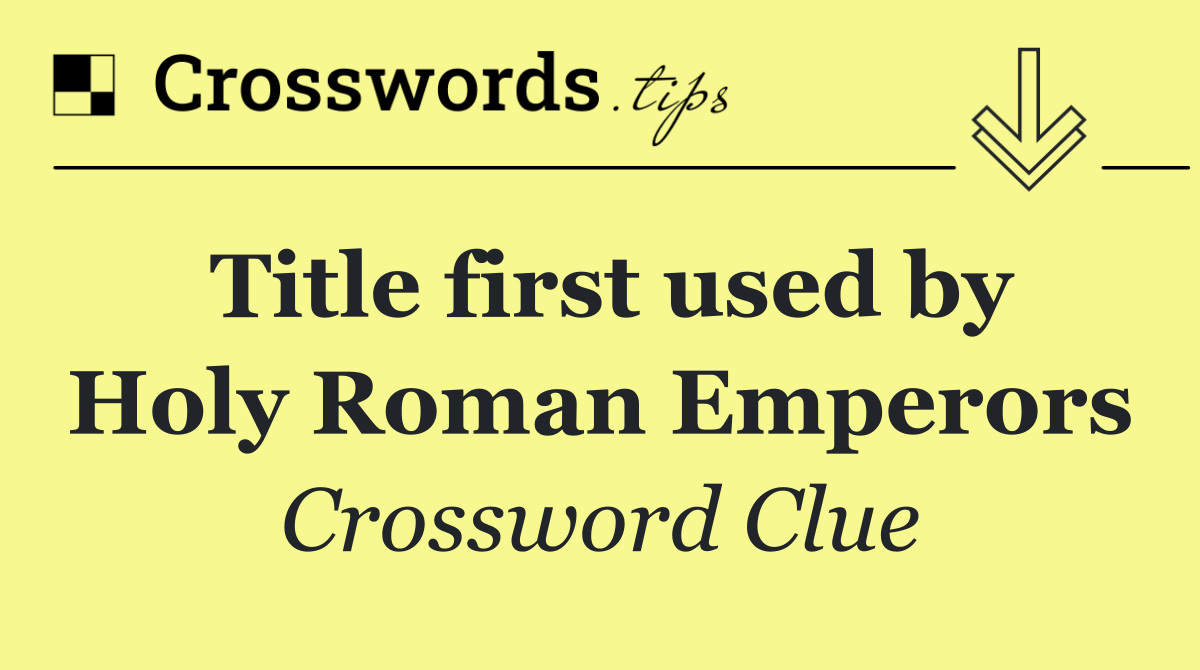 Title first used by Holy Roman Emperors