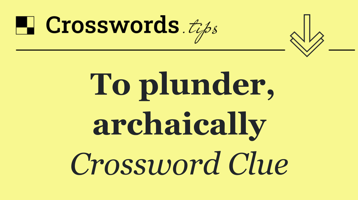 To plunder, archaically