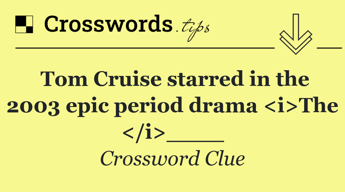 Tom Cruise starred in the 2003 epic period drama <i>The </i>____