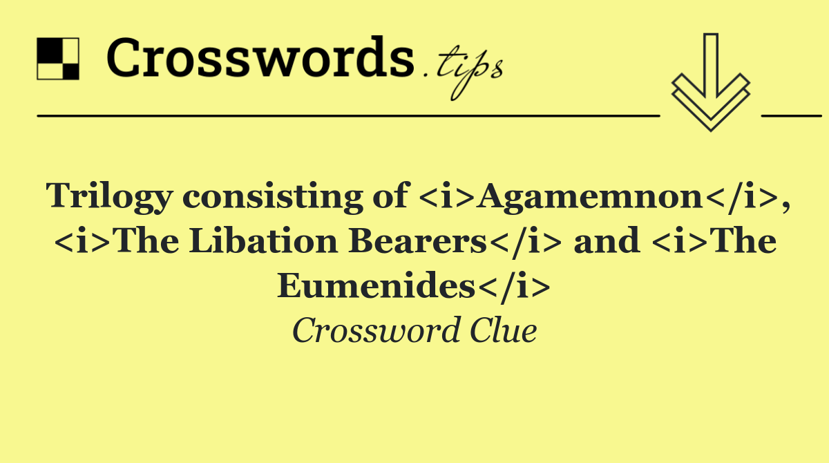 Trilogy consisting of <i>Agamemnon</i>, <i>The Libation Bearers</i> and <i>The Eumenides</i>