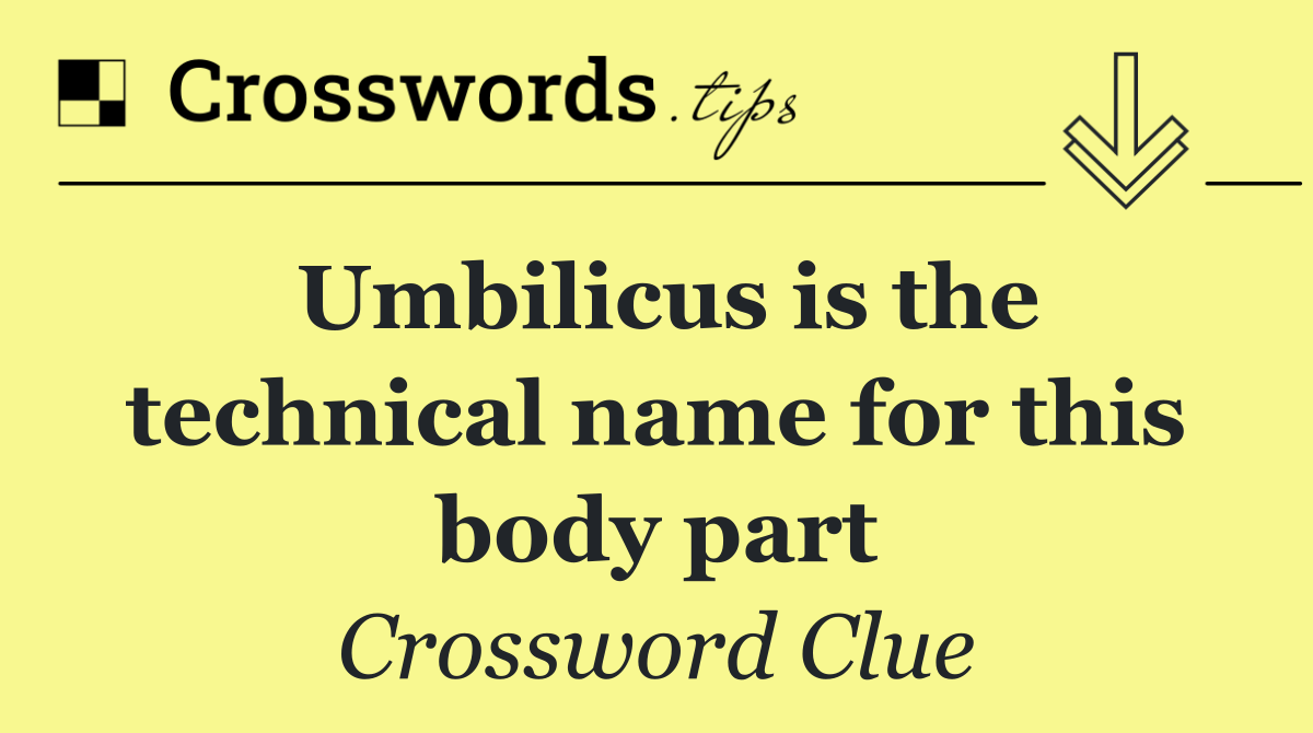 Umbilicus is the technical name for this body part