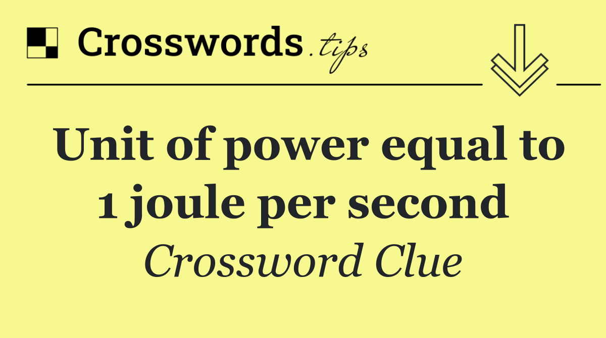 Unit of power equal to 1 joule per second