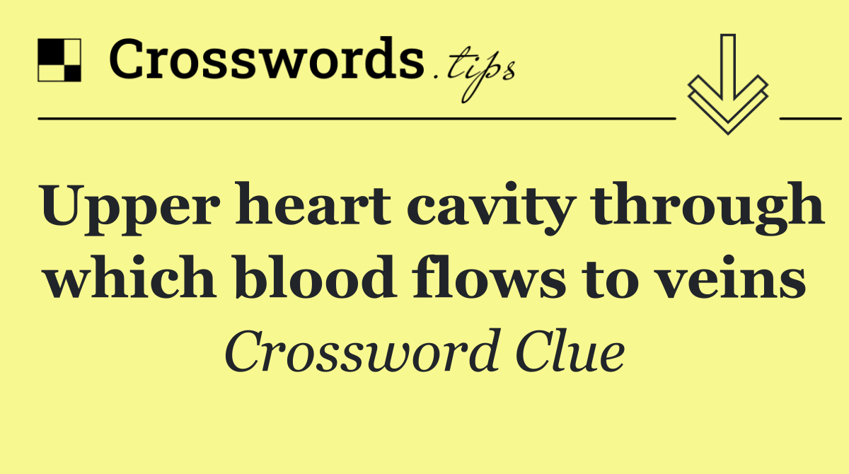 Upper heart cavity through which blood flows to veins