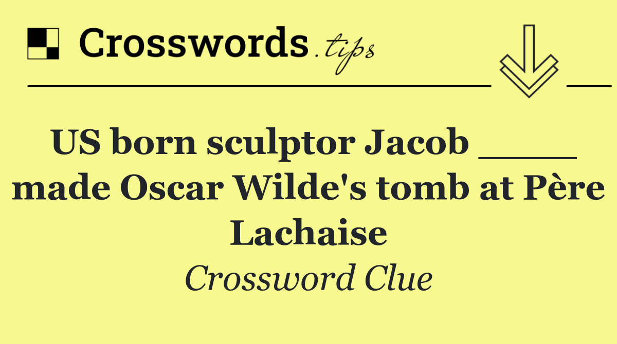 US born sculptor Jacob ____ made Oscar Wilde's tomb at Père Lachaise