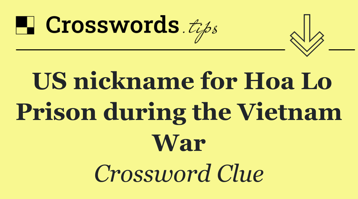 US nickname for Hoa Lo Prison during the Vietnam War