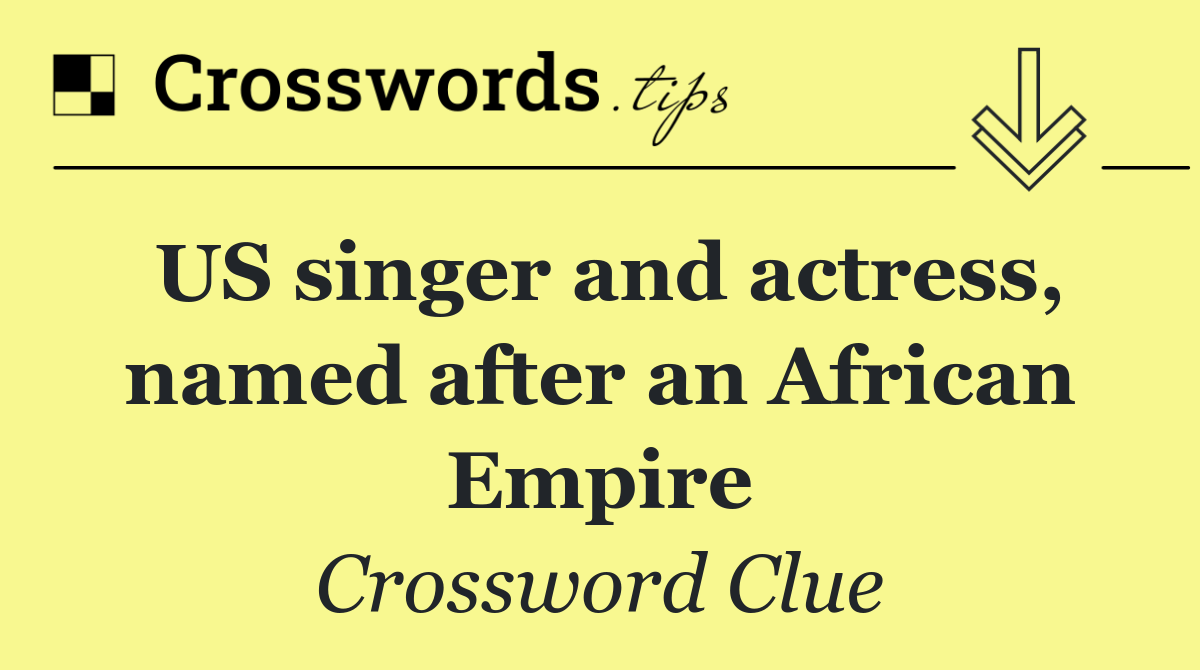 US singer and actress, named after an African Empire