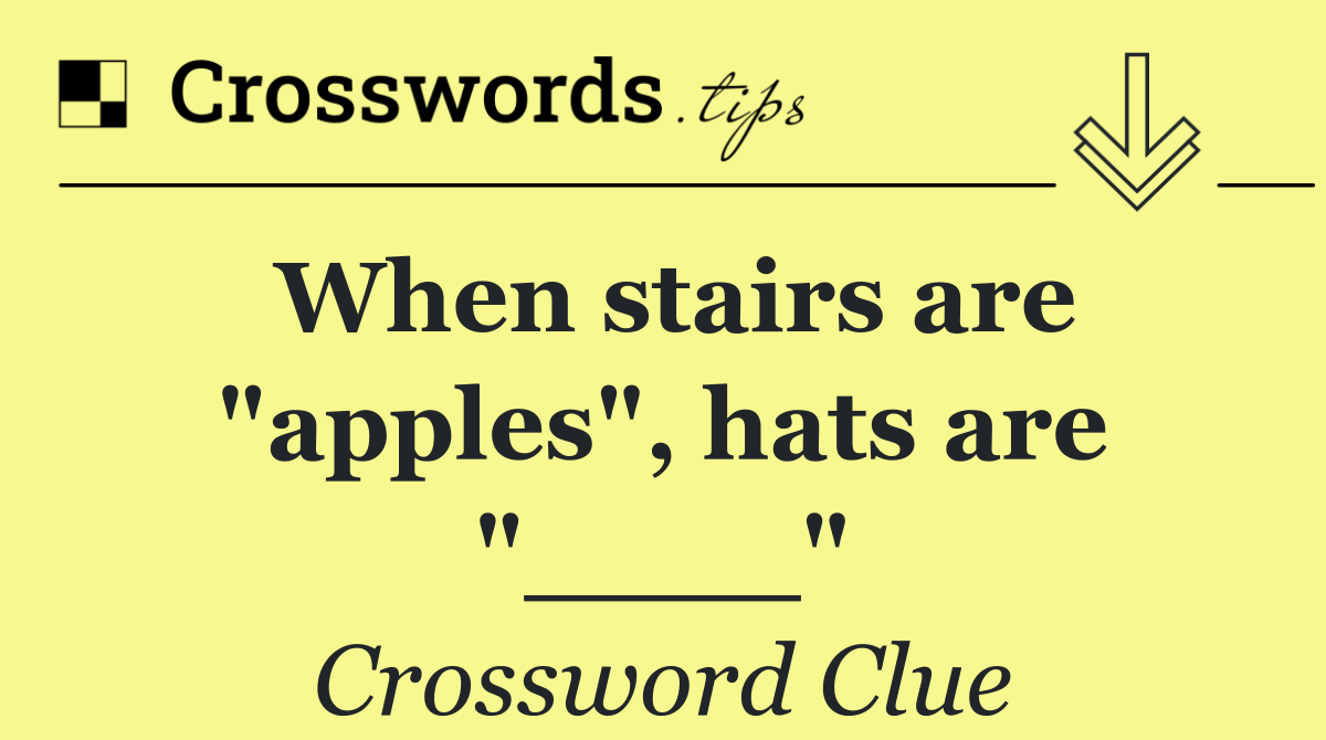 When stairs are "apples", hats are "____"