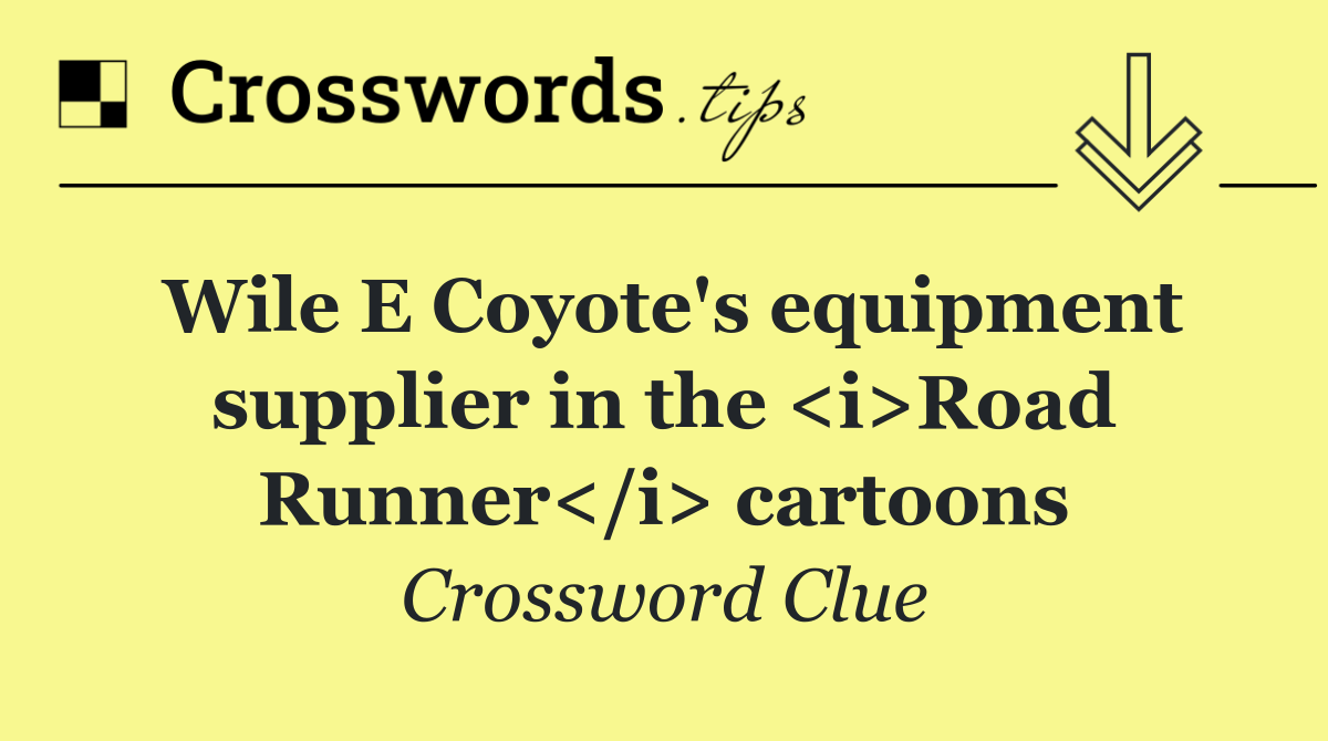 Wile E Coyote's equipment supplier in the <i>Road Runner</i> cartoons