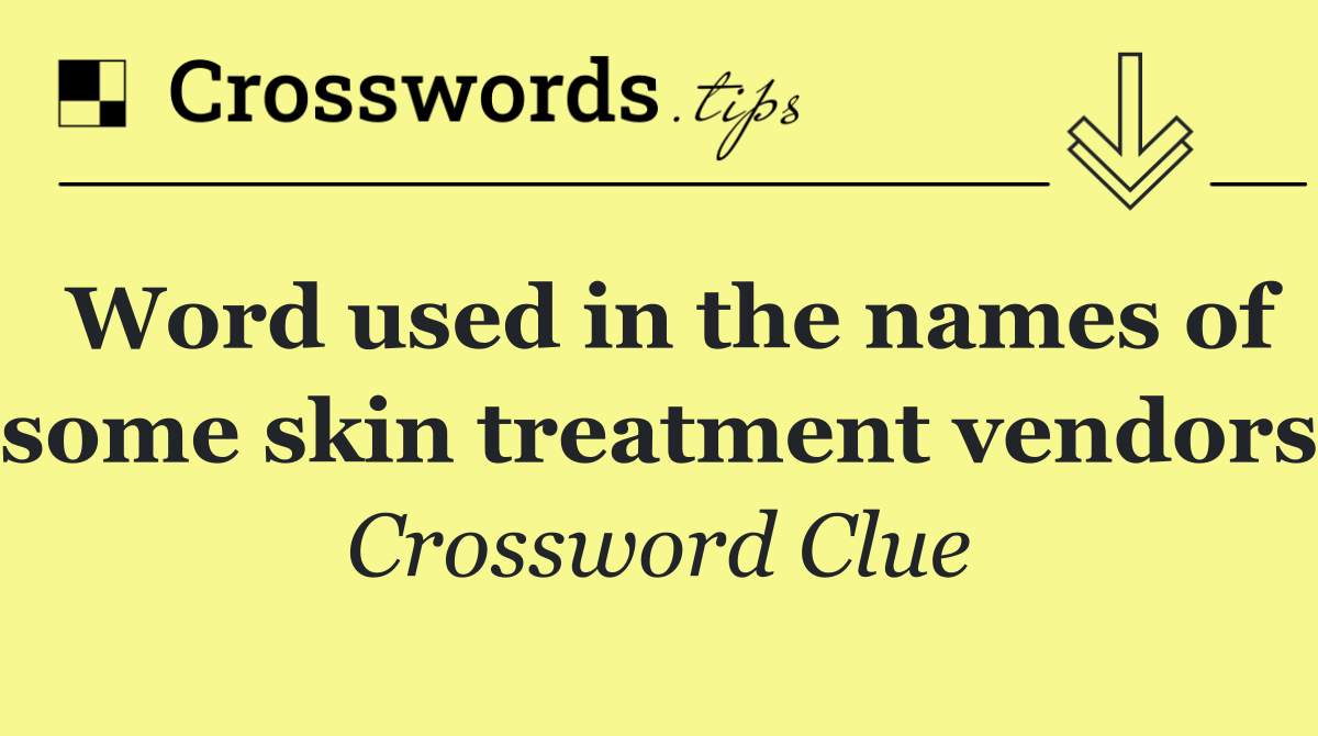 Word used in the names of some skin treatment vendors