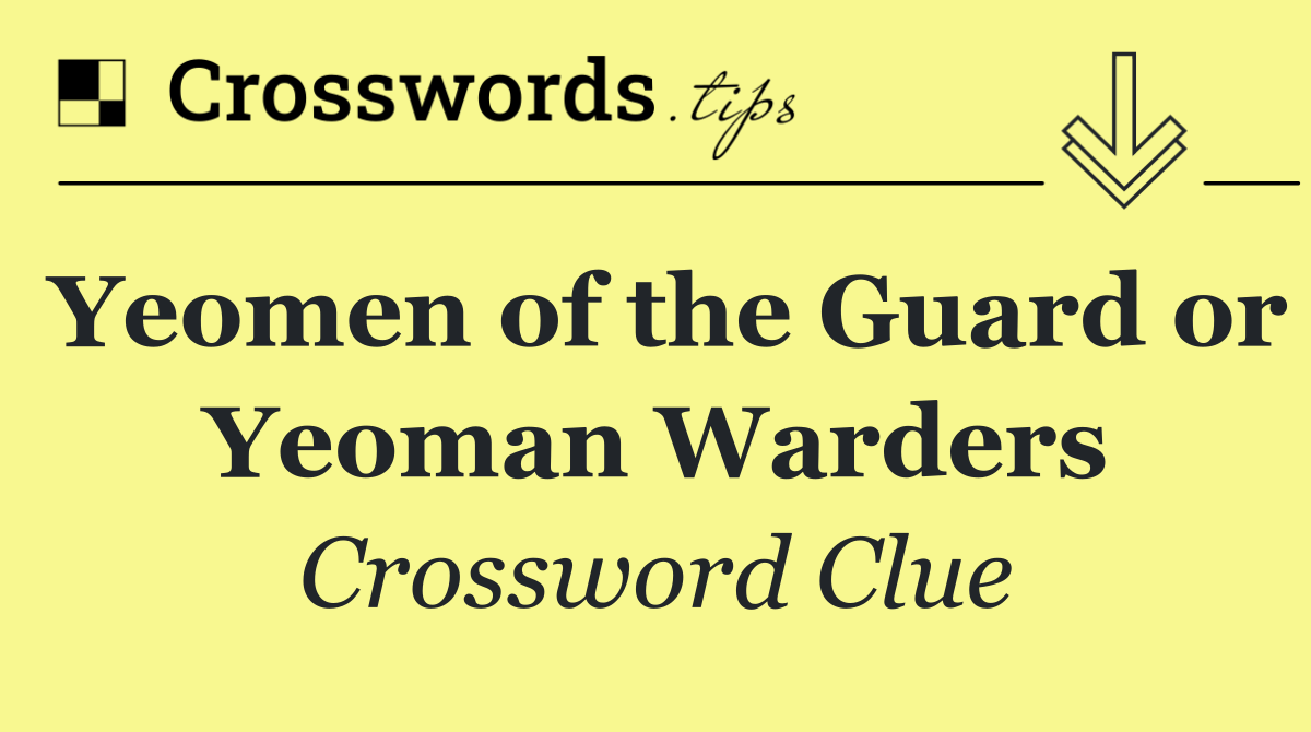 Yeomen of the Guard or Yeoman Warders