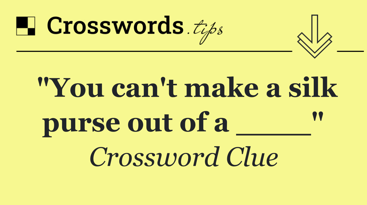 "You can't make a silk purse out of a ____"