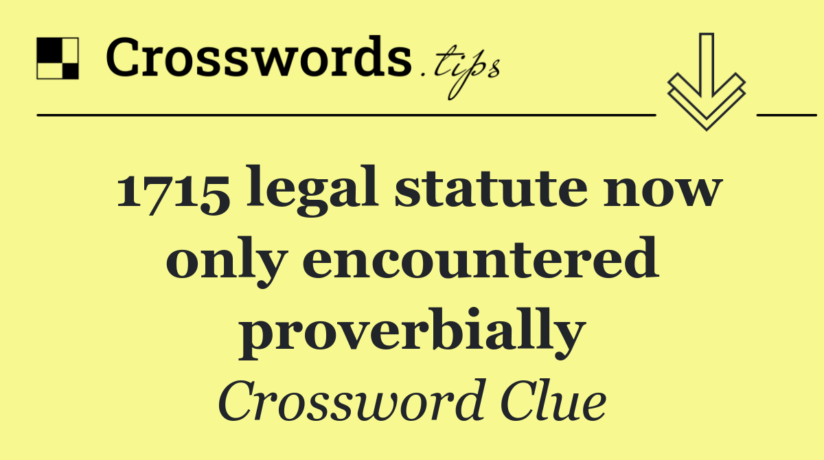 1715 legal statute now only encountered proverbially