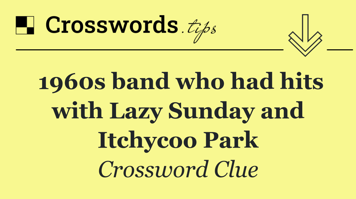 1960s band who had hits with Lazy Sunday and Itchycoo Park