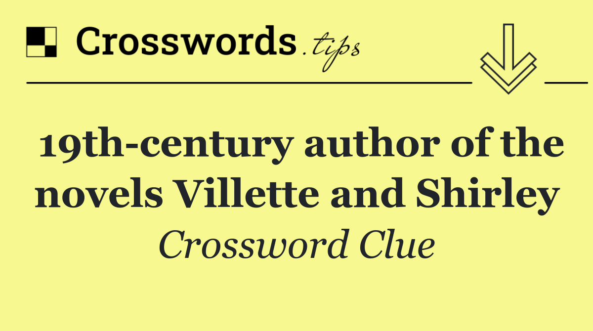 19th century author of the novels Villette and Shirley