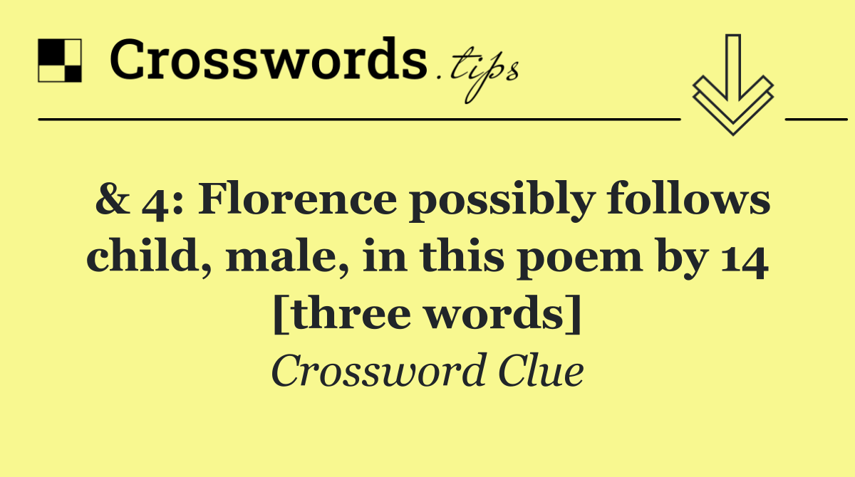 & 4: Florence possibly follows child, male, in this poem by 14 [three words]