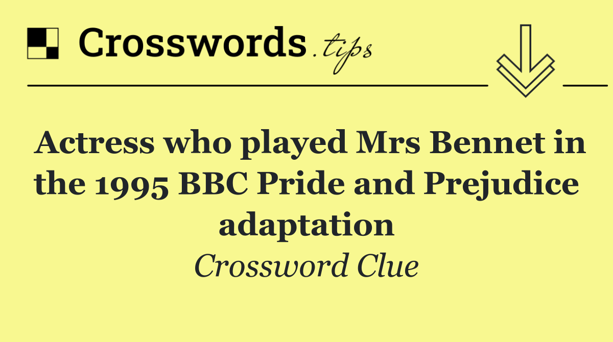 Actress who played Mrs Bennet in the 1995 BBC Pride and Prejudice adaptation