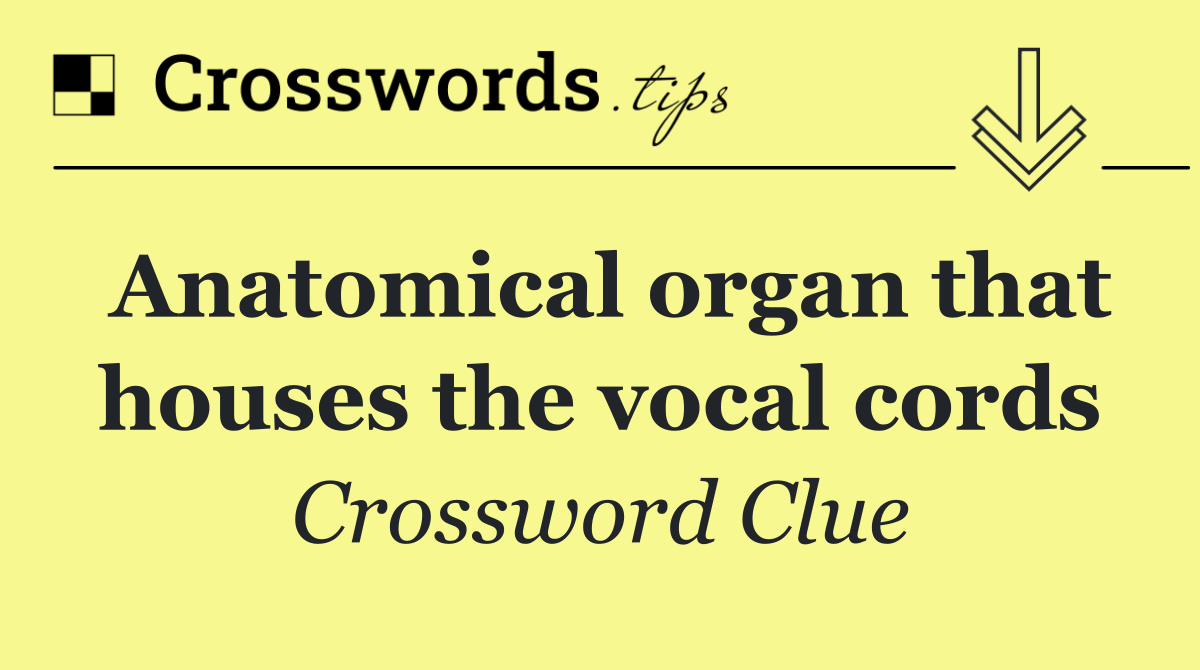 Anatomical organ that houses the vocal cords