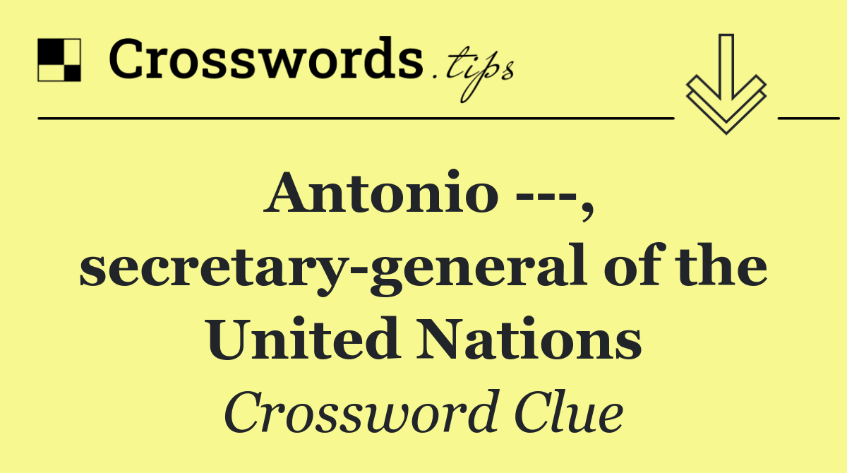 Antonio    , secretary general of the United Nations