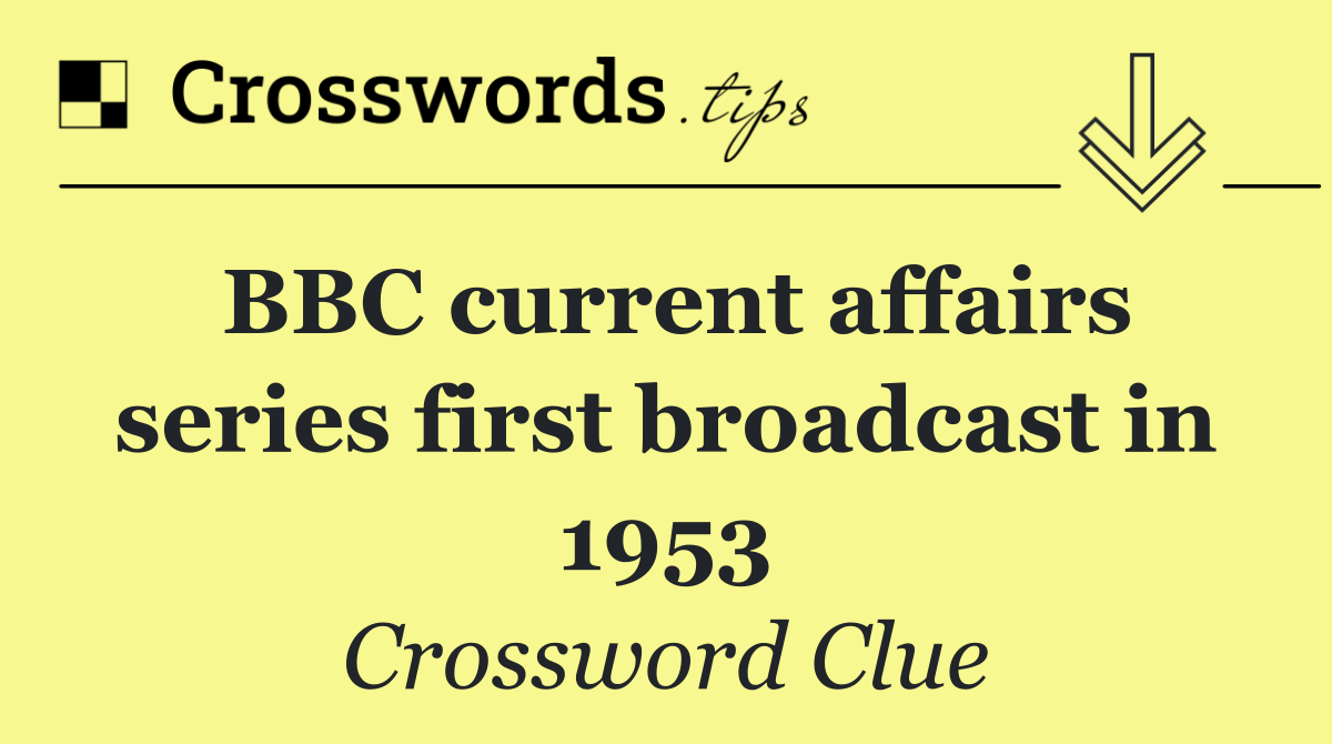 BBC current affairs series first broadcast in 1953