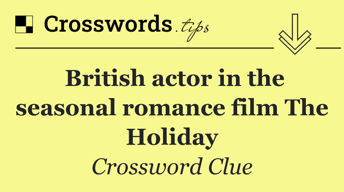 British actor in the seasonal romance film The Holiday