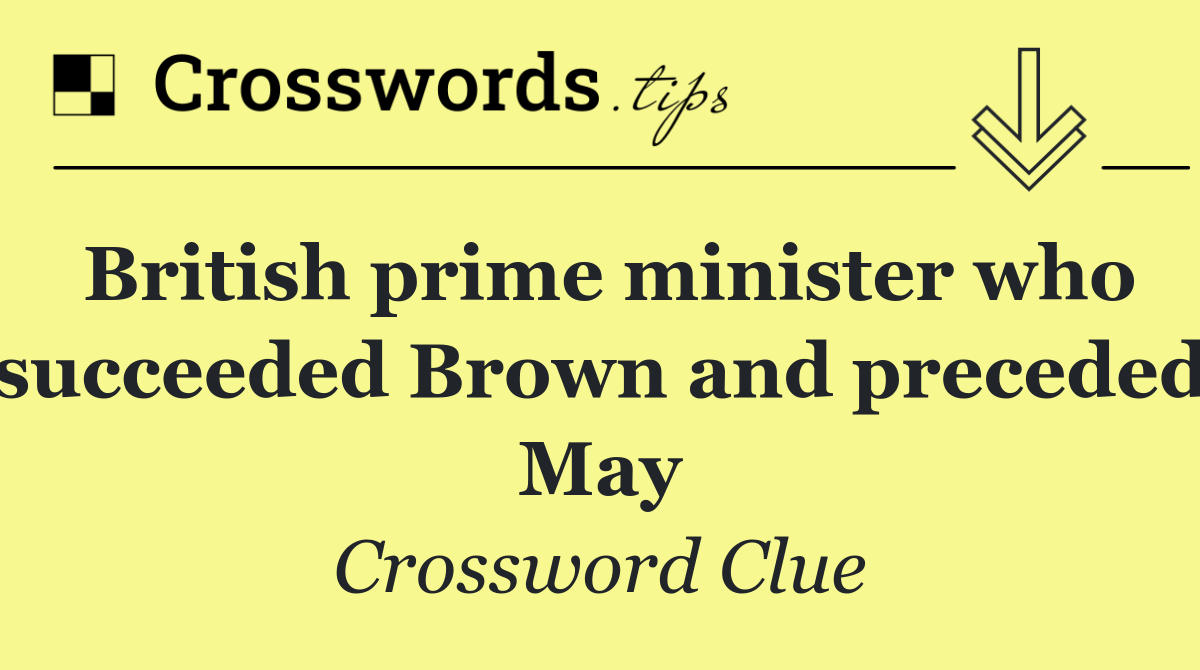 British prime minister who succeeded Brown and preceded May